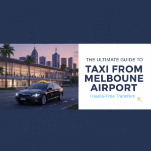 The Ultimate Guide to Taxi from Melbourne Airport: Hassle-Free Transfers