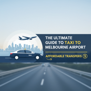 The Ultimate Guide to Taxi to Melbourne Airport: Affordable Transfers