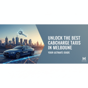Unlock the Best Cabcharge Taxis in Melbourne: Your Ultimate Guide