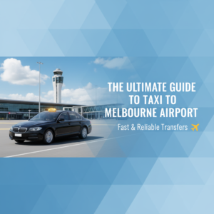 The Ultimate Guide to Taxi to Melbourne Airport: Fast & Reliable Transfers