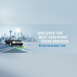 Discover the Best Taxi Point Cook Services for Your Next Trip
