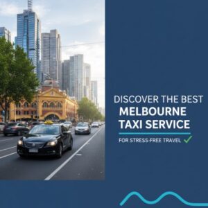 Discover the Best Melbourne Taxi Service for Stress-Free Travel