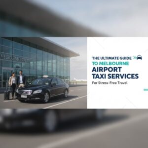 The Ultimate Guide to Melbourne Airport Taxi Services for Stress-Free Travel