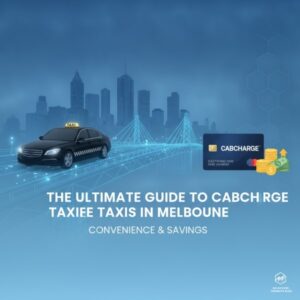 The Ultimate Guide to Cabcharge Taxis in Melbourne: Convenience & Savings