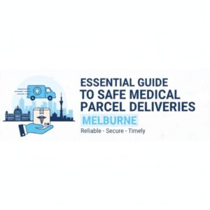 Essential Guide to Safe Medical Parcel Deliveries in Melbourne