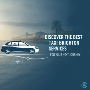 Discover the Best Taxi Brighton Services for Your Next Journey