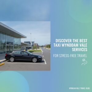 Discover the Best Taxi Wyndham Vale Services for Stress-Free Travel